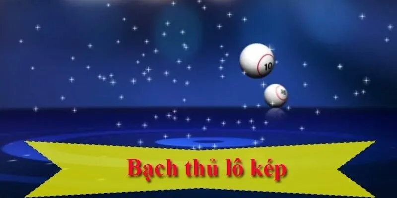 3 lưu ý khi đánh bạch thủ lô kép